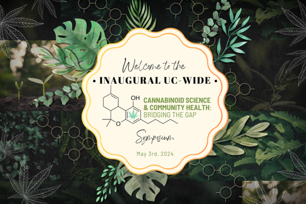 Welcome to the Inaugural UC Wide Symposium on Cannabinoid Science and Community Health Bridging the Gap