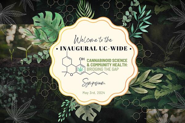 Welcome to the Inaugural UC Wide Symposium on Cannabinoid Science and Community Health Bridging the Gap